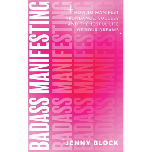 Badass Manifesting: How to Manifest Abundance, Success and the Joyful Life of Your Dreams - Paperback
