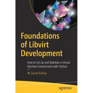 Foundations of Libvirt Development: How to Set Up and Maintain a Virtual Machine Environment with Python - Paperback