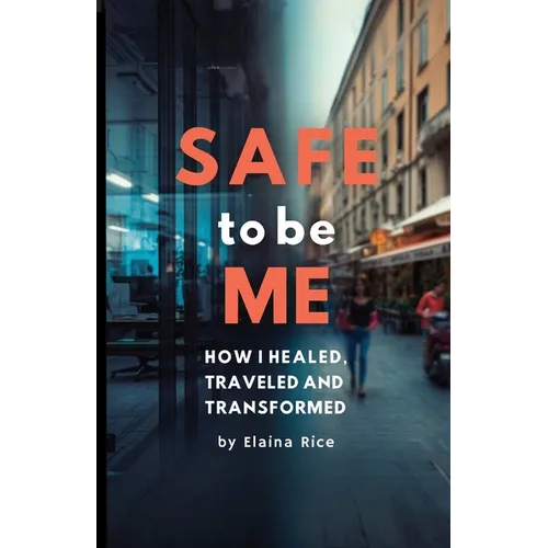 Safe to be Me: How I Healed, Traveled and Transformed - Paperback