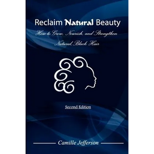 Reclaim Natural Beauty: How to Grow, Nourish, and Strengthen Natural, Black Hair - Paperback