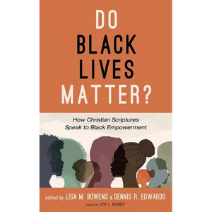 Do Black Lives Matter?: How Christian Scriptures Speak to Black Empowerment - Hardcover