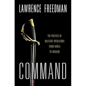 Command: The Politics of Military Operations from Korea to Ukraine - Hardcover
