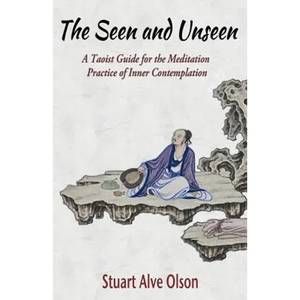 The Seen and Unseen: A Taoist Guide for the Meditation  Practice of Inner Contemplation - Paperback