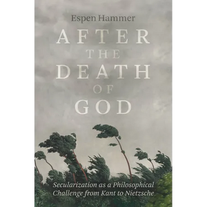 After the Death of God: Secularization as a Philosophical Challenge from Kant to Nietzsche - Paperback