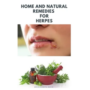 Home and Natural Remedies for Herpes: The Best Herbal And Natural Remedies To Get Rid Of All Form Of Herpes Virus - Paperback