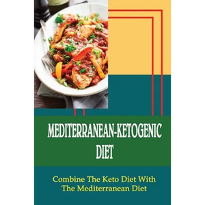 Mediterranean-Ketogenic Diet: Combine The Keto Diet With The Mediterranean Diet - Paperback