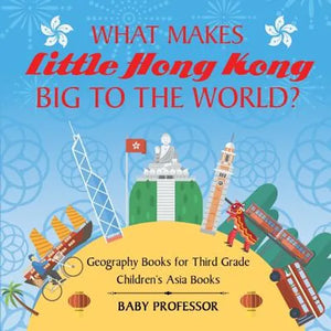 What Makes Little Hong Kong Big to the World? Geography Books for Third Grade Children's Asia Books - Paperback