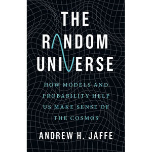 The Random Universe: How Models and Probability Help Us Make Sense of the Cosmos - Hardcover