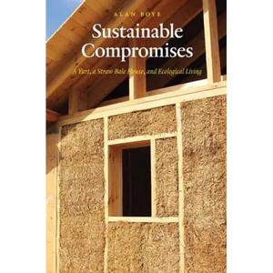 Sustainable Compromises: A Yurt, a Straw Bale House, and Ecological Living - Paperback