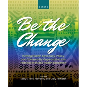 Be the Change: Putting Health Advocacy, Policy, and Community Organization Into Practice in Public Health Education - Paperback