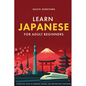 Learn Japanese for Adult Beginners: A Practical Guide to Speaking, Reading, and Writing with Confidence - Paperback