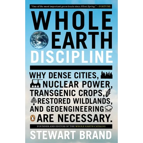 Whole Earth Discipline: Why Dense Cities, Nuclear Power, Transgenic Crops, Restored Wildlands, and Geoengineering Are Necessary - Paperback
