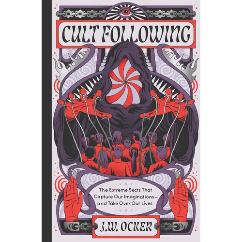 Cult Following: The Extreme Sects That Capture Our Imaginations--And Take Over Our Lives - Hardcover