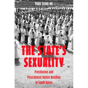 The State's Sexuality: Prostitution and Postcolonial Nation Building in South Korea Volume 20 - Paperback