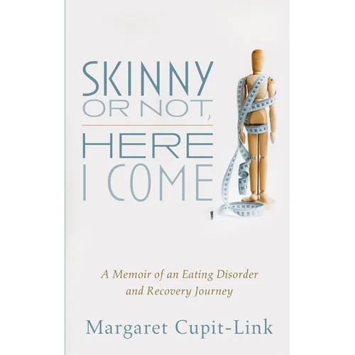 Skinny or Not, Here I Come: A Memoir of an Eating Disorder and Recovery Journey - Paperback