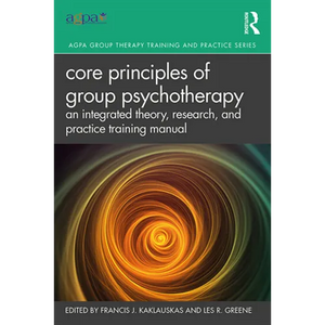 Core Principles of Group Psychotherapy: An Integrated Theory, Research, and Practice Training Manual - Paperback
