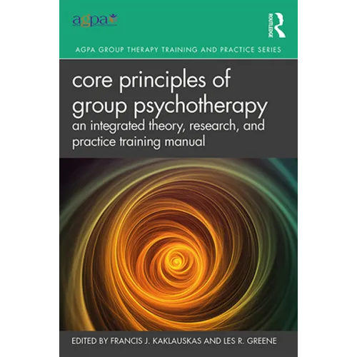 Core Principles of Group Psychotherapy: An Integrated Theory, Research, and Practice Training Manual - Paperback