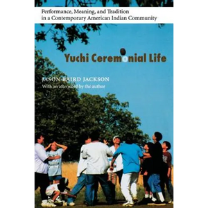 Yuchi Ceremonial Life: Performance, Meaning, and Tradition in a Contemporary American Indian Community - Paperback