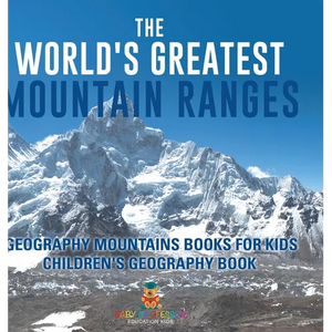 The World's Greatest Mountain Ranges - Geography Mountains Books for Kids Children's Geography Book - Hardcover