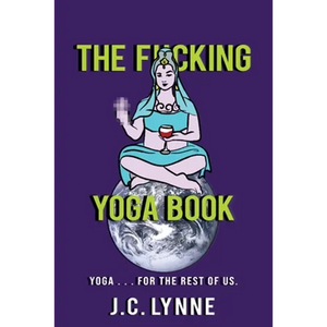 The F*cking Yoga Book: Yoga . . . for The Rest of Us. - Paperback