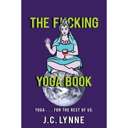 The F*cking Yoga Book: Yoga . . . for The Rest of Us. - Paperback