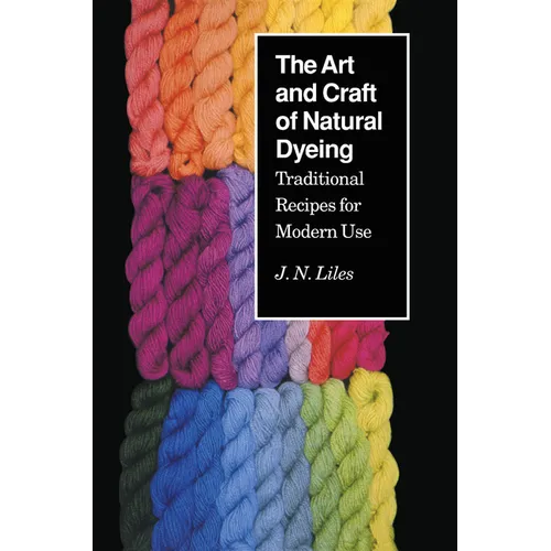 The Art and Craft of Natural Dyeing: Traditional Recipes for Modern Use - Paperback