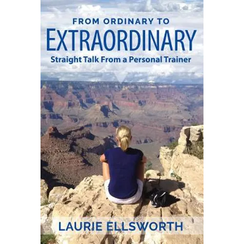 From Ordinary to Extraordinary: Straight Talk from a Personal Trainer - Paperback