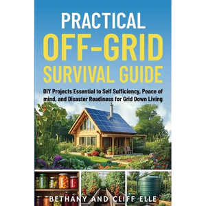 Practical Off Grid Survival Guide: DIY Projects Essential to Self Sufficiency, Peace of mind, and Disaster Readiness for Grid Down Living - Paperback