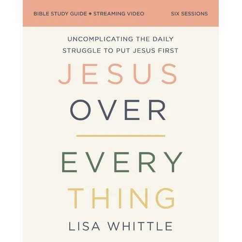 Jesus Over Everything Bible Study Guide Plus Streaming Video, Updated Edition: Uncomplicating the Daily Struggle to Put Jesus First