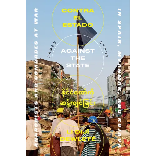 Against the State: Anarchists and Comrades at War in Spain, Myanmar, and Rojava - Paperback