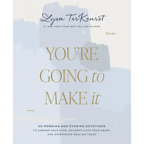You're Going to Make It: 50 Morning and Evening Devotions to Unrush Your Mind, Uncomplicate Your Heart, and Experience Healing Today (a 50-Day Devotio - Hardcover