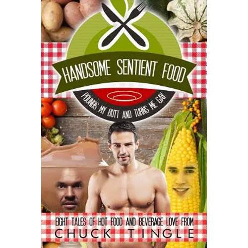 Handsome Sentient Food Pounds My Butt And Turns Me Gay: Eight Tales Of Hot Food - Paperback