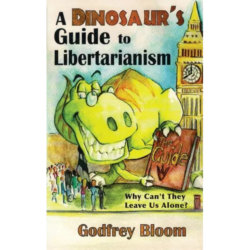 A Dinosaur's Guide to Libertarianism: Why Can't They Leave Us Alone? - Paperback