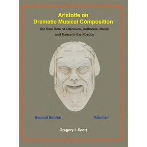 Aristotle on Dramatic Musical Composition: The Real Role of Literature, Catharsis, Music and Dance in the POETICS - Hardcover