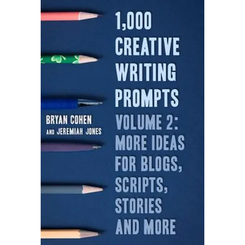 1,000 Creative Writing Prompts, Volume 2: More Ideas for Blogs, Scripts, Stories and More - Paperback