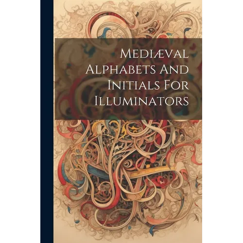 Mediæval Alphabets And Initials For Illuminators - Paperback