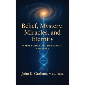 Belief, Mystery, Miracles, and Eternity: Where Science and Spirituality Can Agree - Hardcover