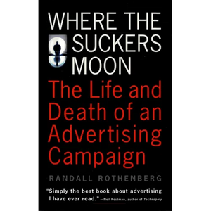 Where the Suckers Moon: The Life and Death of an Advertising Campaign - Paperback