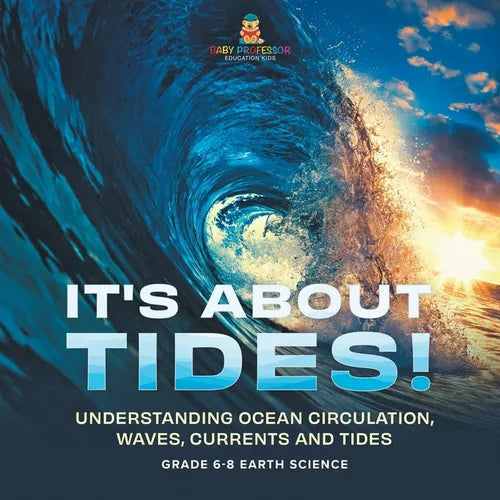It's About Tides! Understanding Ocean Circulation, Waves, Currents and Tides Grade 6-8 Earth Science - Paperback