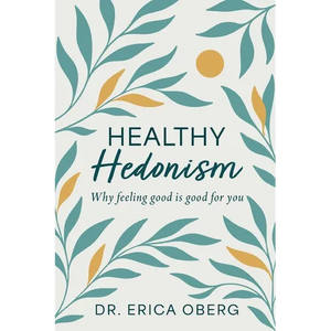 Healthy Hedonism: Why feeling good Is good for you! - Paperback