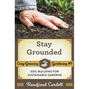 Stay Grounded: Soil Building for Sustainable Gardens - Paperback