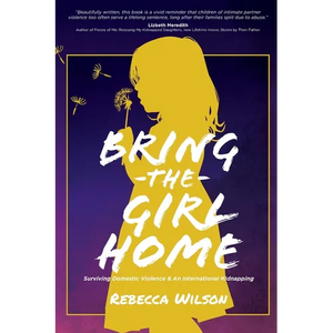 Bring the Girl Home: Surviving Domestic Violence and an International Kidnapping - Paperback