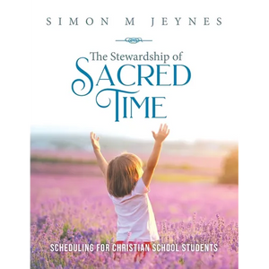 The Stewardship of Sacred Time: Scheduling for Christian School Students - Paperback