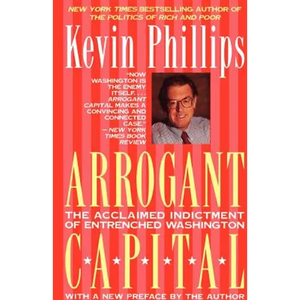 Arrogant Capital: Washington, Wall Street, and the Frustration of American Politics - Paperback