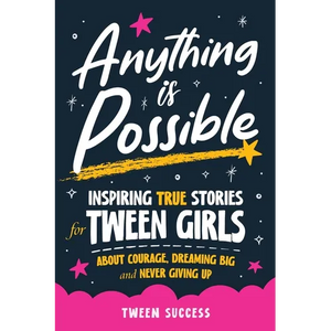Anything is Possible: Inspiring True Stories for Tween Girls about Courage, Dreaming Big, and Never Giving Up - Paperback