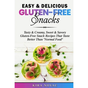 Easy & Delicious Gluten-Free Snacks: Tasty & Creamy, Sweet & Savory Gluten-Free Snack Recipes That Taste Better Than "Normal Food" - Paperback