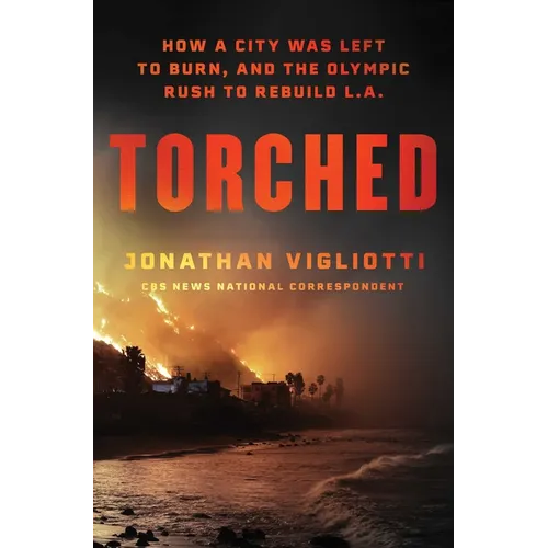 Torched: How a City Was Left to Burn, and the Olympic Rush to Rebuild L.A. - Hardcover