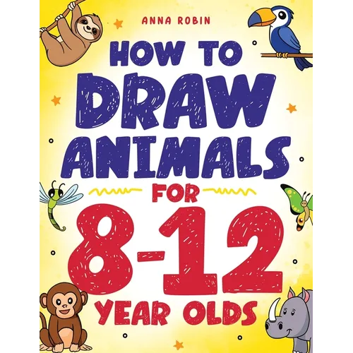 How to Draw Animals for 8-12 Year Olds: Learn to Draw Birds, Bugs, Dinosaurs, Dogs, and More Fun Activity Book for Kids Age 8 + - Paperback