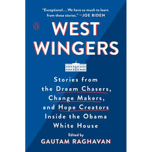 West Wingers: Stories from the Dream Chasers, Change Makers, and Hope Creators Inside the Obama White House - Paperback