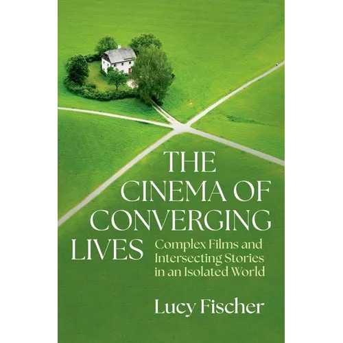 The Cinema of Converging Lives: Complex Films and Intersecting Stories in an Isolated World - Paperback